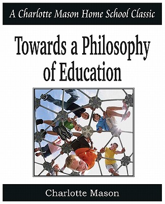 Coperta cărții 'Towards a Philosophy of Education: Charlotte Mason Homeschooling Series, Vol. 6 - Charlotte Mason'