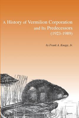 A History of Vermilion Corporation and Its Predecessors (1923-1989) - Frank A. Knapp