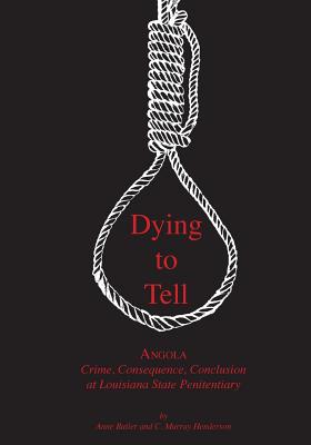 Dying to Tell: Angola Crime, Consequence, and Conclusion at Louisiana State Penitentiary - Anne Butler