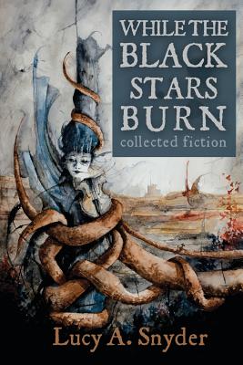 While the Black Stars Burn - Lucy A. Snyder