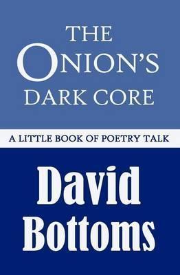 The Onion's Dark Core: A Little Book of Poetry Talk - David Bottoms