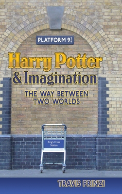 Harry Potter & Imagination: The Way Between Two Worlds - Travis Prinzi