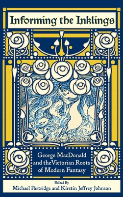 Informing the Inklings: George MacDonald and the Victorian Roots of Modern Fantasy - Michael Partridge