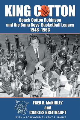 King Cotton: Coach Cotton Robinson and the Buna Boys' Basketball Legacy 1948-1963 - Fred B. Mckinley
