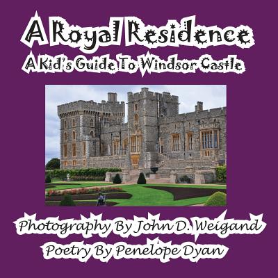 A Royal Residence--A Kid's Guide to Windsor Castle - John D. Weigand