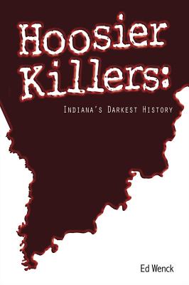 Hoosier Killers: Indiana's Darkest History - Ed Wenck