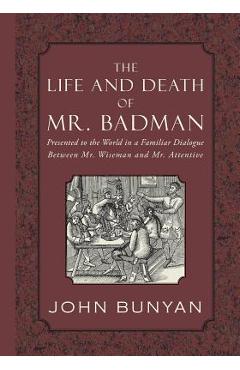 Coperta cărții 'The Life and Death of Mr. Badman: Presented to the World in a Familiar Dialogue between Mr. Wiseman and Mr. Attentive -'
