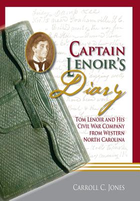 Captain Lenoir's Diary: Tom Lenoir and His Civil War Company from Western North Carolina - Carroll Jones