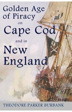 Coperta cărții 'The Golden Age of Piracy on Cape Cod and in New England: The Golden Age of Piracy actually had its roots in New England'
