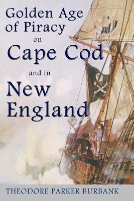 Coperta cărții 'The Golden Age of Piracy on Cape Cod and in New England: The Golden Age of Piracy actually had its roots in New England'