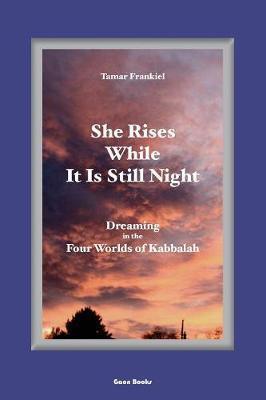 She Rises While It Is Still Night: Dreaming in the Four Worlds of Kabbalah - Tamar Frankiel