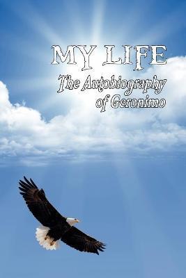 My Life: The Autobiography of Geronimo - Geronimo