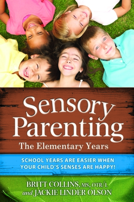 Sensory Parenting: The Elementary Years: School Years Are Easier When Your Child's Senses Are Happy! - Britt Collins