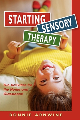 Starting Sensory Therapy: Fun Activities for the Home and Classroom! - Bonnie Arnwine