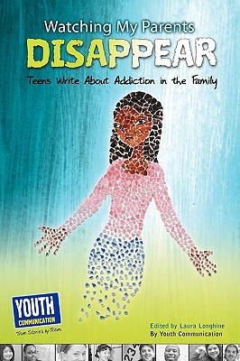 Watching My Parents Disappear: Teens Write about Addiction in the Family - Laura Longhine