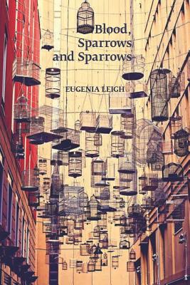 Blood, Sparrows and Sparrows - Eugenia Leigh