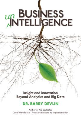 Business unIntelligence: Insight and Innovation beyond Analytics and Big Data - Barry Devlin