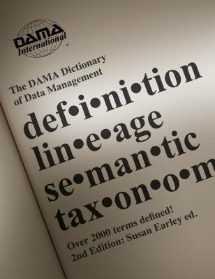 The DAMA Dictionary of Data Management, 2nd Edition: Over 2,000 Terms Defined for IT and Business Professionals - Dama International