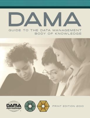 The DAMA Guide to the Data Management Body of Knowledge (DAMA-DMBOK) - Dama International