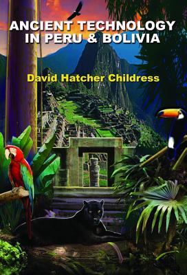 Ancient Technology in Peru & Bolivia - David Hatcher Childress