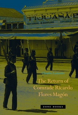 The Return of Comrade Ricardo Flores Magón - Claudio Lomnitz
