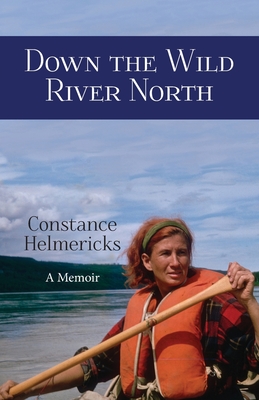 Down the Wild River North - Constance Helmericks