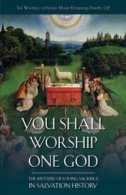 You Shall Worship One God: The Mystery of Loving Sacrifice in Salvation History - Marie-dominique Philippe