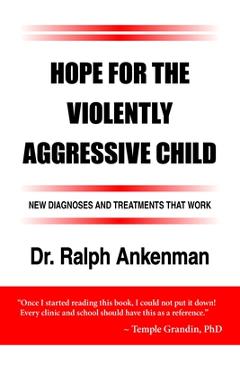Poza produsului Hope for the Violently Aggressive Child: New Diagnoses and Treatments That Work - Ralph Ankenman