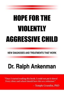 Hope for the Violently Aggressive Child: New Diagnoses and Treatments That Work - Ralph Ankenman