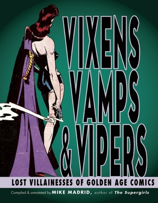 Vixens, Vamps & Vipers: Lost Villanesses of Golden Age Comics - Mike Madrid