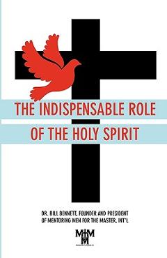Coperta cărții 'The Indispensable Role of the Holy Spirit - Bill Bennett'
