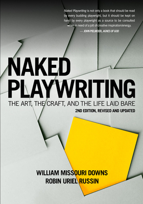 Naked Playwriting, 2nd Edition Revised and Updated: The Art, the Craft, and the Life Laid Bare - William Missouri Downs