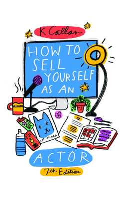 How to Sell Yourself as an Actor, 7th Edition - K. Callan