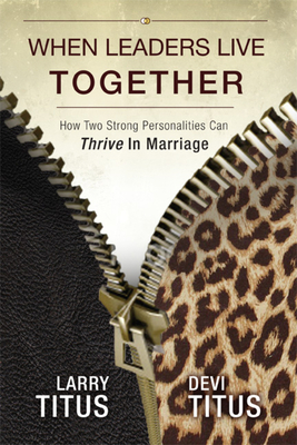 When Leaders Live Together: How Two Strong Personalities Can Thrive in Marriage - Larry Titus
