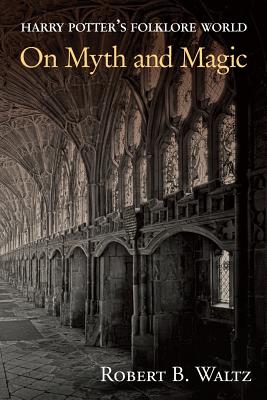 Harry Potter's Folklore World: On Myth and Magic - Robert B. Waltz