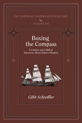 Boxing the Compass: A Century and a Half of Discourse About Sailor's Chanties - Gibb Schreffler