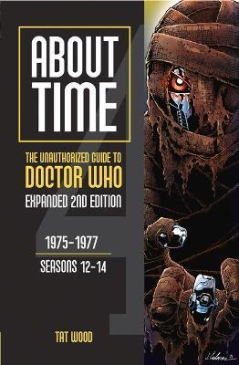 About Time 4: The Unauthorized Guide to Doctor Who (Seasons 12 to 14) [Second Edition]: Volume 1 - Tat Wood