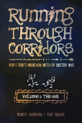 Running Through Corridors: Rob and Toby's Marathon Watch of Doctor Who (Volume 1: The 60s) - Robert Shearman