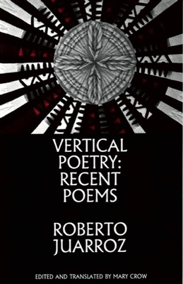 Vertical Poetry: Recent Poems - Roberto Juarroz