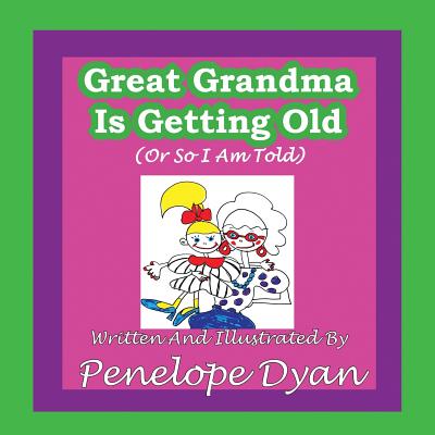 Great Grandma Is Getting Old (or So I Am Told) - Penelope Dyan