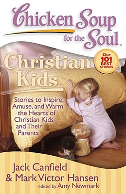 Chicken Soup for the Soul: Christian Kids: Stories to Inspire, Amuse, and Warm the Hearts of Christian Kids and Their Parents - Jack Canfield