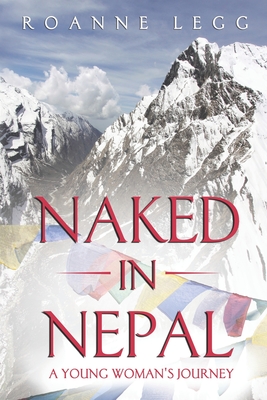 Naked in Nepal: A Young Woman's Journey - Roanne Legg