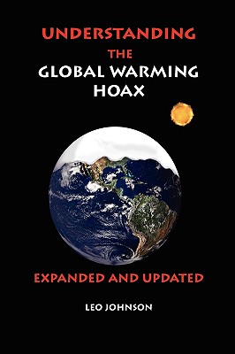 Understanding the Global Warming Hoax: Expanded and Updated - Leo Johnson