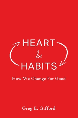 Heart & Habits: How We Change for Good - Greg Gifford