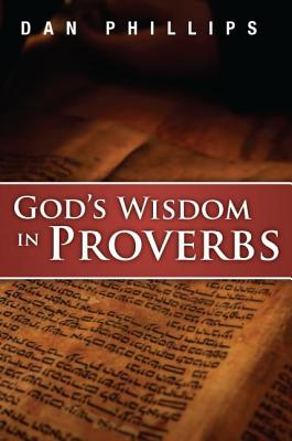 God's Wisdom in Proverbs - Dan Phillips
