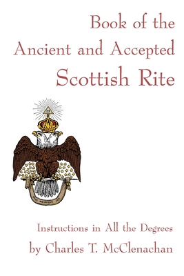 Book of the Ancient and Accepted Scottish Rite - Charles T. Mcclenachan
