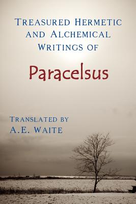 Treasured Hermetic and Alchemical Writings of Paracelsus - A. E. Waite