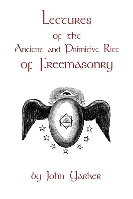 Lectures Of The Ancient And Primitive Rite Of Freemasonry - John Yarker