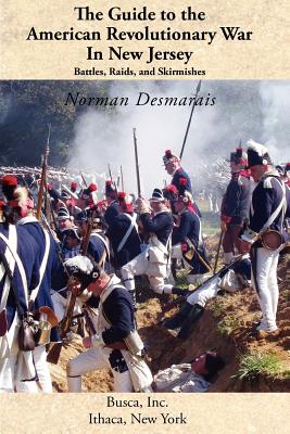 The Guide to the American Revolutionary War in New Jersey: Battles, Raids and Skirmishes - Norman Desmarais