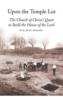 Coperta cărții 'Upon the Temple Lot: The Church of Christ's Quest to Build the House of the Lord - R. Jean Addams'